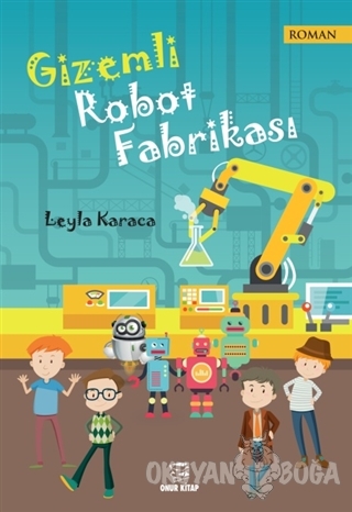 Gizemli Robot Fabrikası - Leyla Karaca - Onur Kitap