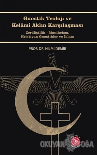 Gnostik Teoloji ve Kelamı Aklın Karşılaşması - Hilmi Demir - Anadolu A