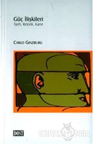 Güç İlişkileri Tarih, Retorik, Kanıt - Carlo Ginzburg - Dost Kitabevi 