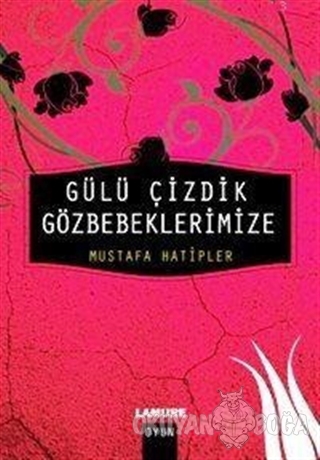 Gülü Çizdik Gözbebeklerimize - Mustafa Hatipler - Lamure Yayınları
