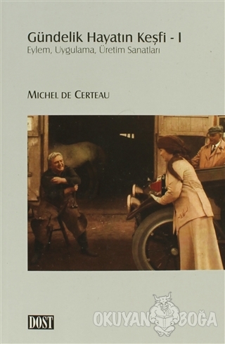 Gündelik Hayatın Keşfi 1 - Michel De Certeau - Dost Kitabevi Yayınları