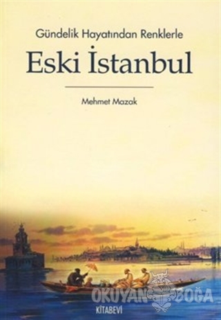 Gündelik Hayatından Renklerle Eski İstanbul - Mehmet Mazak - Kitabevi 