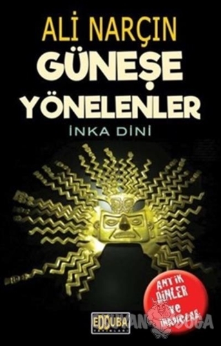 Güneşe Yönelenler - İnka Dini - Ali Narçın - Edduba Yayınları