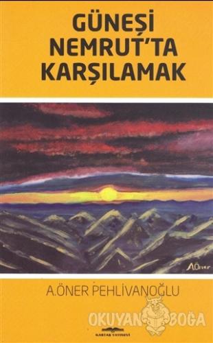 Güneşi Nemrut'ta Karşılamak - A. Öner Pehlivanoğlu - Kastaş Yayınları