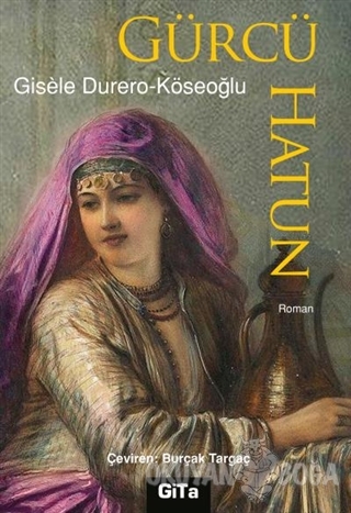 Gürcü Hatun - Gisele Durero Köseoğlu - Gita Yayınları