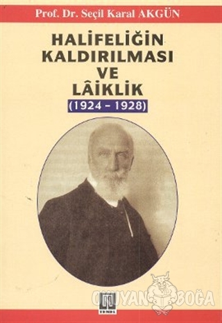 Halifeliğin Kaldırılması ve Laiklik (1924-1928) - Seçil Karal Akgün - 