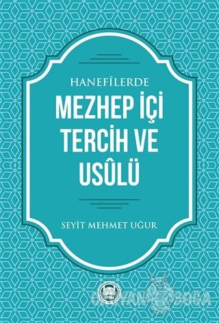 Hanefilerde Mezhep İçi Tercih ve Usulü - Seyit Mehmet Uğur - Marmara Ü