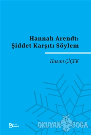 Hannah Arendt: Şiddet Karşıtı Söylem - Hasan Çiçek - 2B Yayınları
