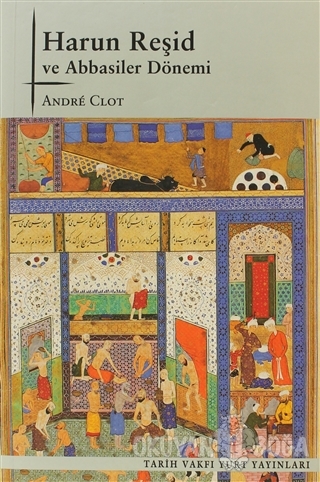 Harun Reşid ve Abbasiler Dönemi - Andre Clot - Tarih Vakfı Yurt Yayınl