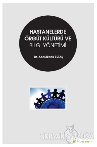 Hastanelerde Örgüt Kültürü ve Bilgi Yönetimi - Abdulkadir Ertaş - Hipe