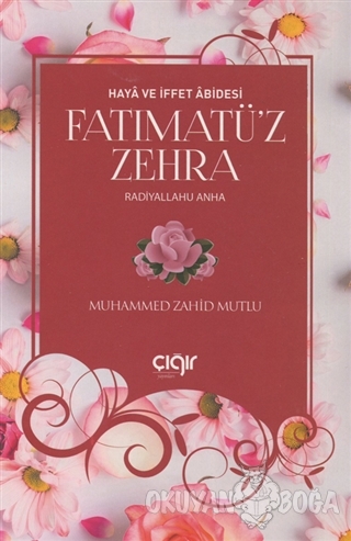 Haya ve İffet Abidesi Fatımatü'z Zehra (r.a) - Muhammed Zahid Mutlu - 