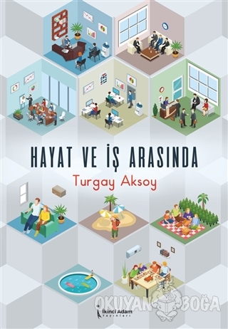 Hayat ve İş Arasında - Turgay Aksoy - İkinci Adam Yayınları