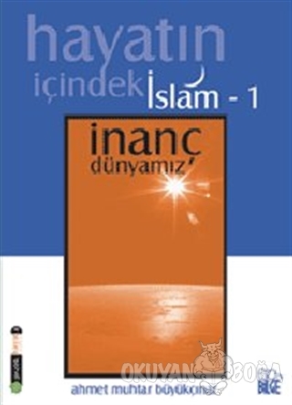 Hayatın İçindeki İslam 1 / İnanç Dünyamız - Ahmet Muhtar Büyükçınar - 