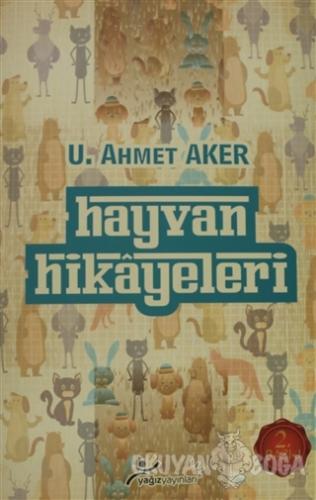 Hayvan Hikayeleri - U. Ahmet Aker - Yağız Yayınları