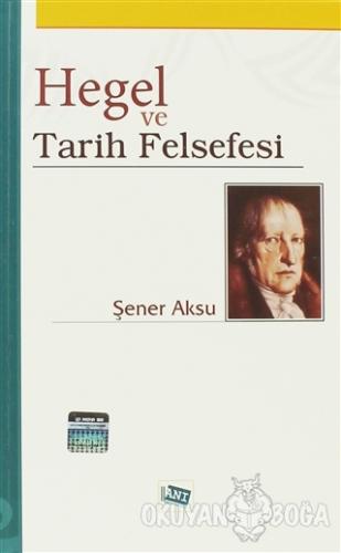 Hegel ve Tarih Felsefesi - Şener Aksu - Anı Yayıncılık