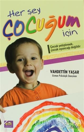 Her Şey Çocuğum İçin - Vahdettin Yaşar - Elit Kültür Yayınları