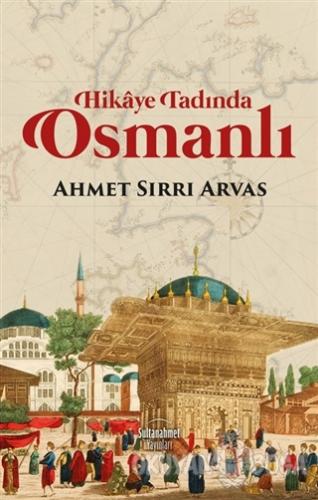 Hikaye Tadında Osmanlı - Ahmet Sırrı Arvas - Sultanahmet Yayınları