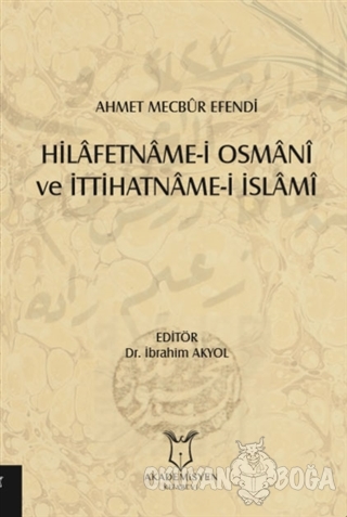 Hilafetname-i Osmani ve İttihatname-i İslami - İbrahim Akyol - Akademi