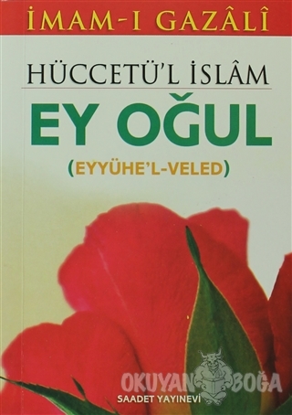 Hüccetü'l İslam Ey Oğul - İmam-ı Gazali - Saadet Yayınevi