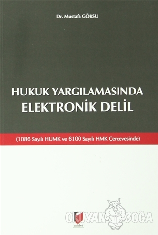 Hukuk Yargılamasında Elektronik Delil - Mustafa Göksu - Adalet Yayınev