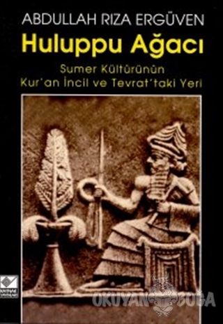 Huluppu Ağacı Sumer Kültürünün Kur'an İncil ve Tevrat'taki Yeri - Abdu