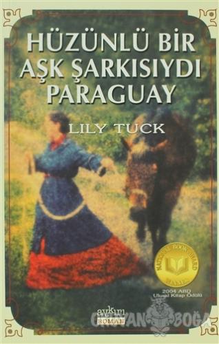 Hüzünlü Bir Aşk Şarkısıydı Paraguay - Lily Tuck - Aykırı Yayınları