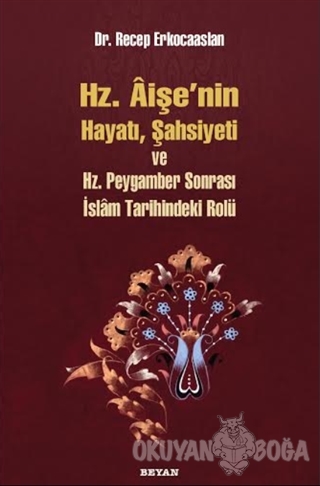 Hz. Aişenin Hayatı, Şahsiyeti ve Hz. Peygamber Sonrası İslam Tarihindeki Rolü