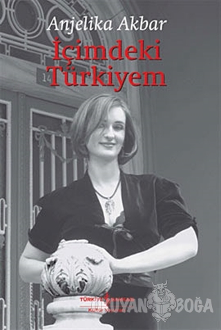 İçimdeki Türkiyem - Anjelika Akbar - İş Bankası Kültür Yayınları