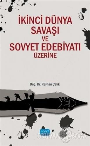 İkinci Dünya Savaşı ve Sovyet Edebiyatı Üzerine - Reyhan Çelik - Nobel