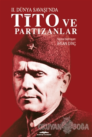 İkinci Dünya Savaşı'nda Tito ve Partizanlar - İhsan Dinç - Kastaş Yayı