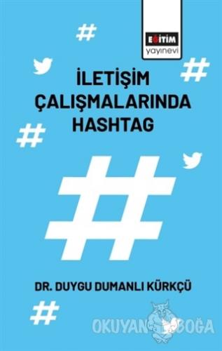 İletişim Çalışmalarında Hashtag - Duygu Dumanlı Kürkçü - Eğitim Yayıne