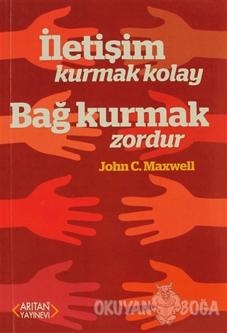İletişim Kurmak Kolay Bağ Kurmak Zordur - John C. Maxwell - Arıtan Yay