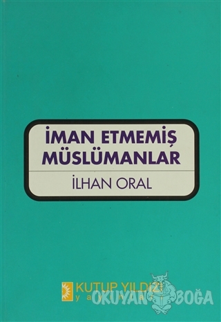 İman Etmemiş Müslümanlar - İlhan Oral - Kutup Yıldızı Yayınları