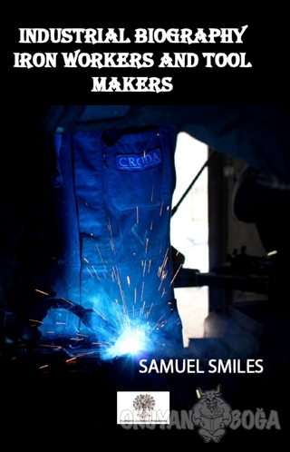 Industrial Biography Iron Workers and Tool Makers - Samuel Smiles - Pl
