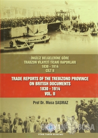 İngiliz Belgelerine Göre Trabzon Vilayeti Ticari Raporları Cilt: 2 / T