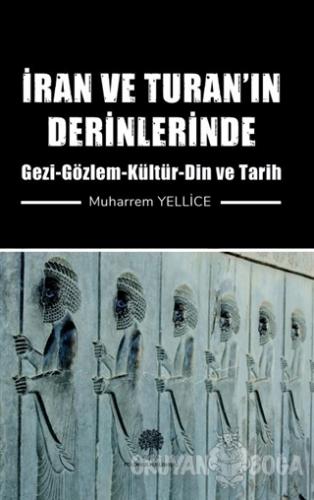 İran ve Turan'ın Derinlerinde - Muharrem Yellice - Platanus Publishing