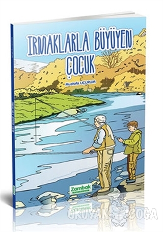 Irmaklarla Büyüyen Çocuk - Mustafa Uçurum - Zambak Yayınları