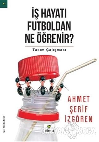 İş Hayatı Futboldan Ne Öğrenir? - Ahmet Şerif İzgören - ELMA Yayınevi
