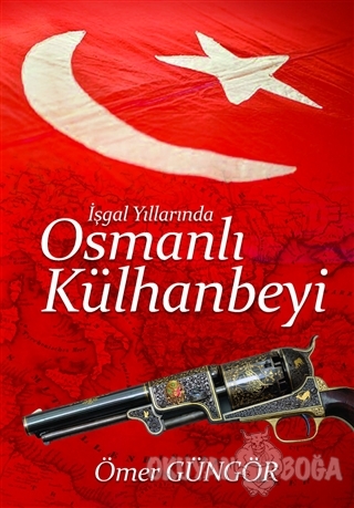 İşgal Yıllarında Osmanlı Külhanbeyi - Ömer Güngör - Uzay Yayınları