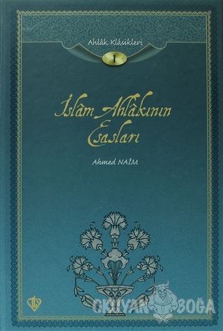 İslam Ahlakının Esasları / Ahlak Klasikleri -1 (Ciltli) - Ahmed Naim -