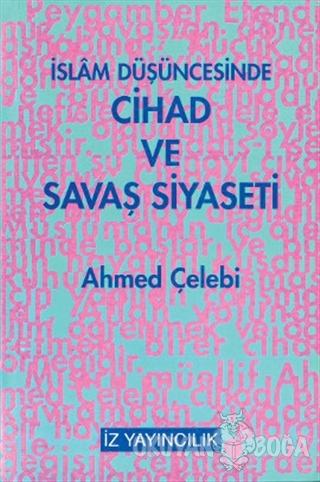 İslam Düşüncesinde Cihad ve Savaş Siyaseti - Ahmed Çelebi - İz Yayıncı