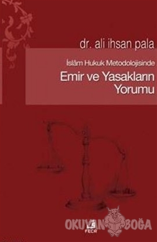 İslam Hukuk Metodolojisinde Emir ve Yasakların Yorumu - Ali İhsan Pala