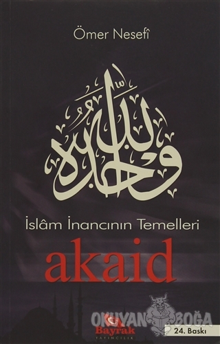 İslam İnancının Temelleri Akaid - Necmüddin Ömer Nesefi - Bayrak Yayın