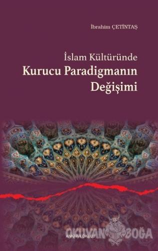 İslam Kültüründe Kurucu Paradigmanın Değişimi - İbrahim Çetintaş - Ank