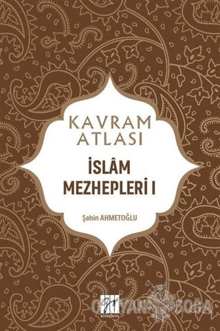İslam Mezhepleri 1 - Kavram Atlası - Şahin Ahmetoğlu - Gazi Kitabevi -