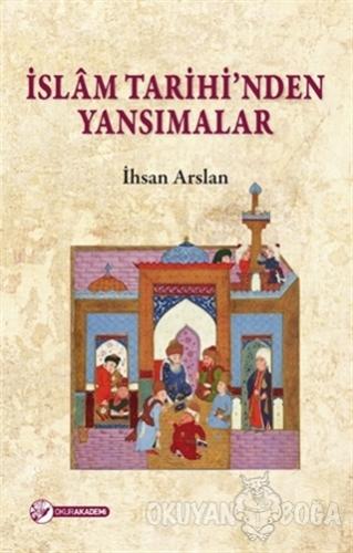 İslam Tarihinden Yansimalar - İhsan Arslan - Okur Akademi