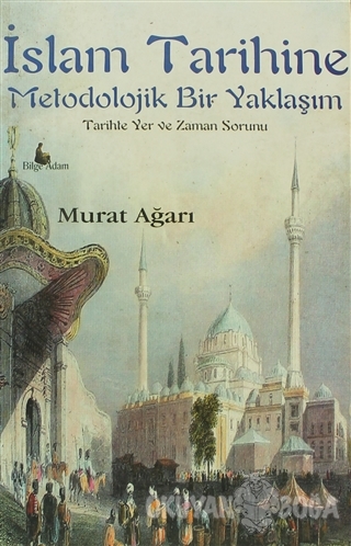 İslam Tarihine Metodolojik Bir Yaklaşım - Murat Ağarı - Bilge Adamlar