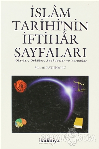 İslam Tarihi'nin İftihar Sayfaları - Mustafa Fatihoğlu - İki Dünya Yay