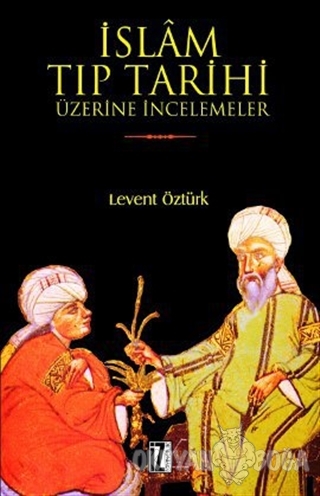 İslam Tıp Tarihi Üzerine İncelemeler - Levent Öztürk - İz Yayıncılık