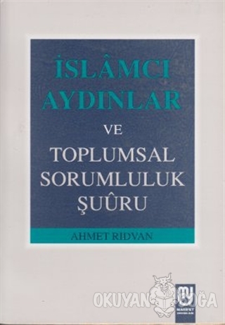 İslamcı Aydınlar ve Toplumsal Sorumluluk Şuuru - Ahmet Rıdvan - Marife